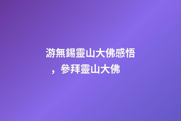 游無錫靈山大佛感悟，參拜靈山大佛